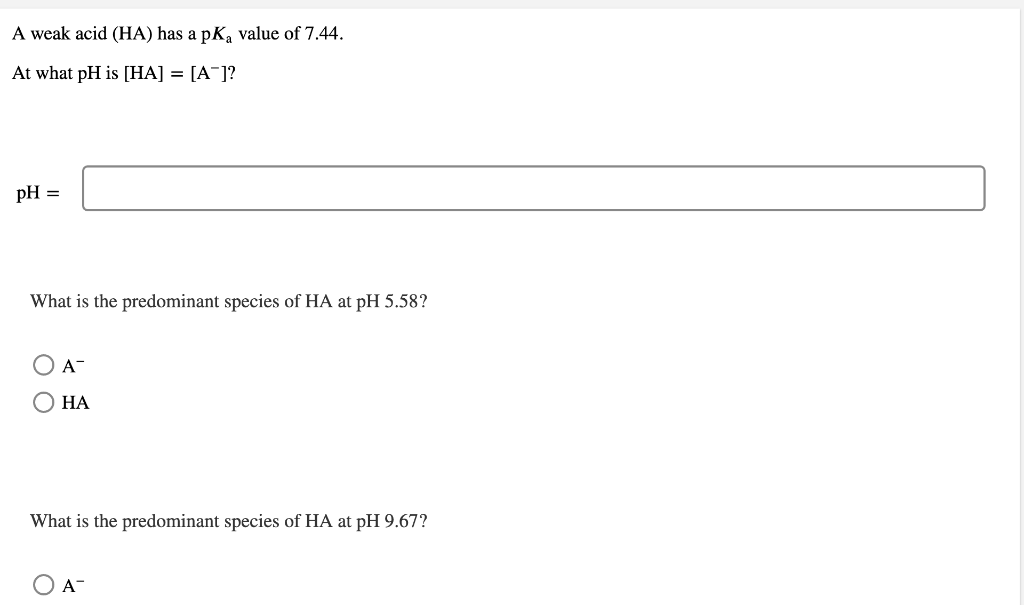 A Weak Acid Ha Has A Pka Value Of 7 44 At What Ph Is Ha A Ph What Is The Predominant Species Of Ha At Ph 5 1