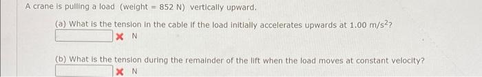 A Crane Is Pulling A Load Weight 852 N Vertically Upward A What Is The Tension In The Cable If The Load Initially 1