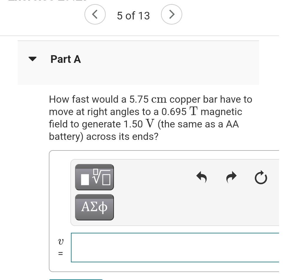 5 Of 13 Part A How Fast Would A 5 75 Cm Copper Bar Have To Move At Right Angles To A 0 695 T Magnetic Field To Gener 1
