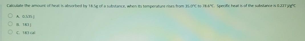 Calculate The Amount Of Heat Is Absorbed By 18 5g Of A Substance When Its Temperature Rises From 35 0 C To 78 6 C Spec 1