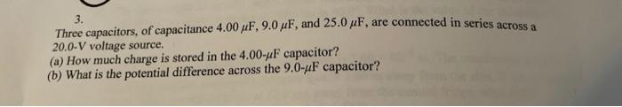 3 Three Capacitors Of Capacitance 4 00 Uf 9 0 Pf And 25 0 Pf Are Connected In Series Across A 20 0 V Voltage Source 1