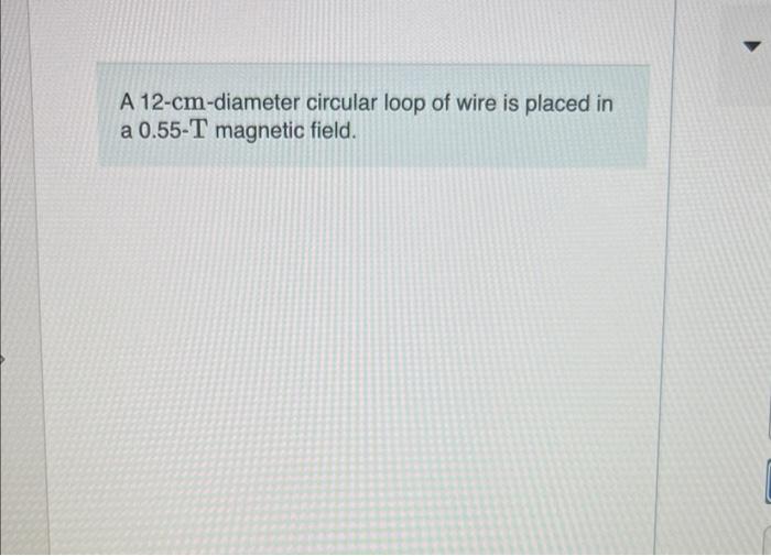 A 12 Cm Diameter Circular Loop Of Wire Is Placed In A 0 55 T Magnetic Field Part B The Plane Of The Loop Is Rotated U 1