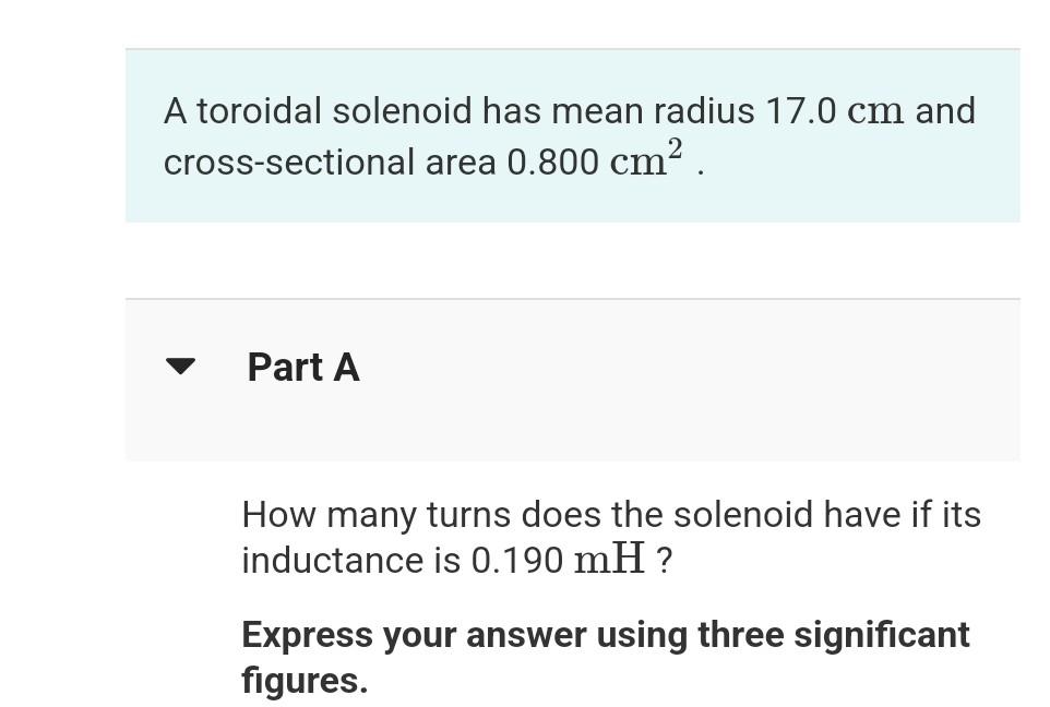 A Toroidal Solenoid Has Mean Radius 17 0 Cm And Cross Sectional Area 0 800 Cm Part A How Many Turns Does The Solenoid H 1