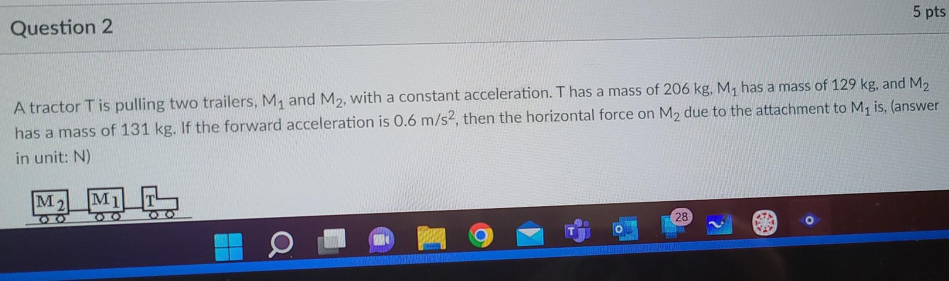 5 Pts Question 2 A Tractor T Is Pulling Two Trailers M And M2 With A Constant Acceleration T Has A Mass Of 206 Kg M 1