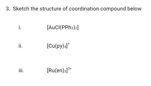 3 Sketch The Structure Of Coordination Compound Below I Aucl Pph3 2 Ii Cu Py 4 Iii Ru En 3 1