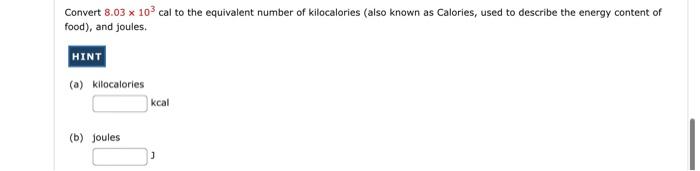 Convert 8 03 X 103 Cal To The Equivalent Number Of Kilocalories Also Known As Calories Used To Describe The Energy Con 1