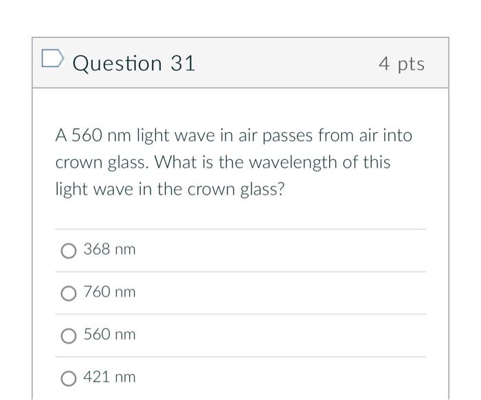 D Question 31 4 Pts A560 Nm Light Wave In Air Passes From Air Into Crown Glass What Is The Wavelength Of This Light Wav 1