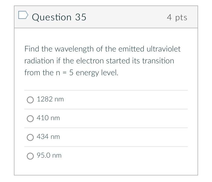 D Question 35 4 Pts Find The Wavelength Of The Emitted Ultraviolet Radiation If The Electron Started Its Transition From 1