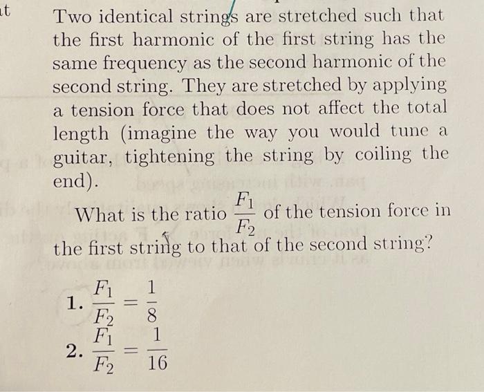 At Two Identical Strings Are Stretched Such That The First Harmonic Of The First String Has The Same Frequency As The Se 1
