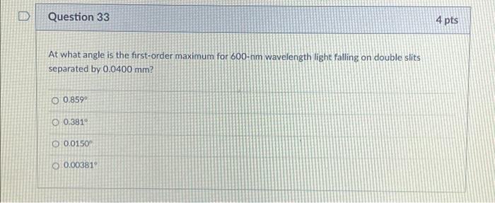Question 33 4 Pts At What Angle Is The First Order Maximum For 600 Nm Wavelength Light Falling On Double Slits Separated 1