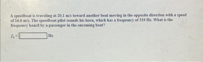 A Speedboat Is Traveling At 20 1 M S Toward Another Boat Moving In The Opposite Direction With A Speed Of 16 6 M S The 1