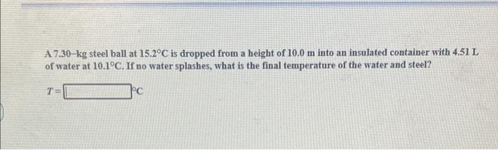 A7 30 Kg Steel Ball At 15 2 C Is Dropped From A Height Of 10 0 M Into An Insulated Container With 4 51 L Of Water At 10 1