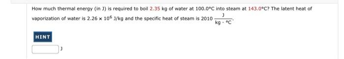 How Much Thermal Energy In Is Required To Boil 2 35 Kg Of Water At 100 0 C Into Steam At 143 0 C The Latent Heat Of 1