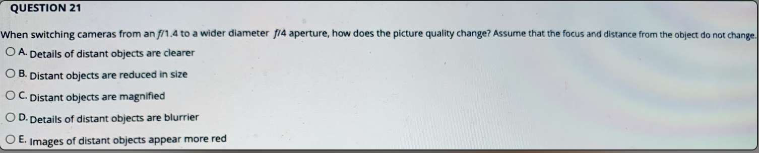 Question 21 When Switching Cameras From An F 1 4 To A Wider Diameter F 4 Aperture How Does The Picture Quality Change 1