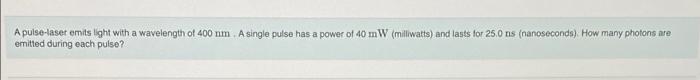 A Pulse Laset Emits Light With A Wavelength Of 400 Nm A Single Pulse Has A Power Of 40 Mw Milliwatts And Lasts For 25 1