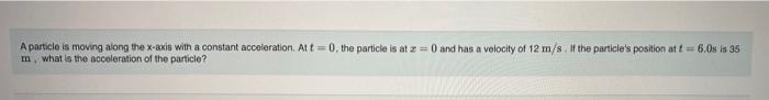 A Particle Is Moving Along The X Axis With A Constant Acceleration Att 0 The Particle Is At Z 0 And Has A Velocity 1