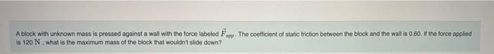 A Block With Unknown Mass Is Pressed Against A Wall With The Force Labeled Fapp The Coefficient Of Static Friction Betw 1