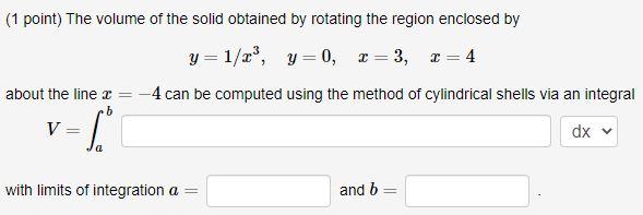 1 Point The Volume Of The Solid Obtained By Rotating The Region Enclosed By Y 1 R Y 0 X 3 1 4 About The Line 1