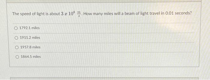 The Speed Of Light Is About 3 X 108 How Many Miles Will A Beam Of Light Travel In 0 01 Seconds 1792 1 Miles 1911 2 Mil 1