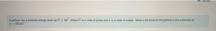 Risure A Particle Has A Potential Energy Given By U 3r Where U Is In Units Of Joules And Is In Units Of Meters What I 1