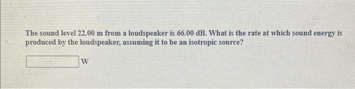The Sound Level 22 00 M From A Loudspeaker Is 66 00 Db What Is The Rate At Which Sound Energy Is Produced By The Loudsp 1