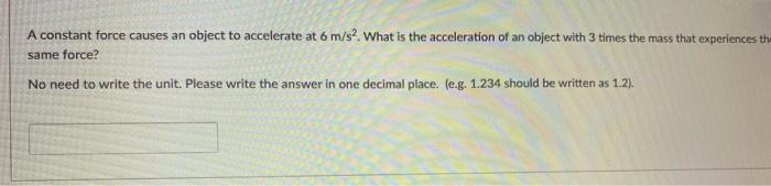 A Constant Force Causes An Object To Accelerate At 6 M S What Is The Acceleration Of An Object With 3 Times The Mass Th 1