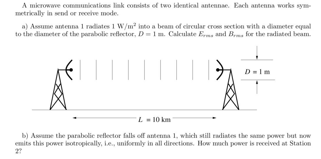 A Microwave Communications Link Consists Of Two Identical Antennae Each Antenna Works Sym Metrically In Send Or Receiv 1