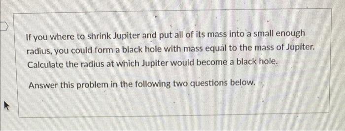 If You Where To Shrink Jupiter And Put All Of Its Mass Into A Small Enough Radius You Could Form A Black Hole With Mass 1