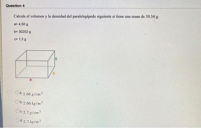 Question 4 Calcule El Volumen Y La Densidad Del Paralelepipedo Siguiente Si Tiene Una Masa De 50 54 G A 4 50 G B 3025 1