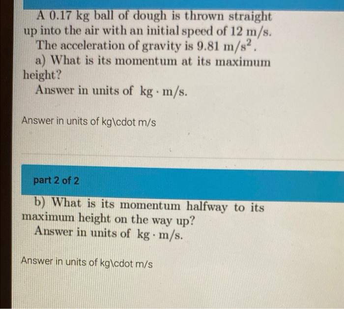 A 0 17 Kg Ball Of Dough Is Thrown Straight Up Into The Air With An Initial Speed Of 12 M S The Acceleration Of Gravity 1