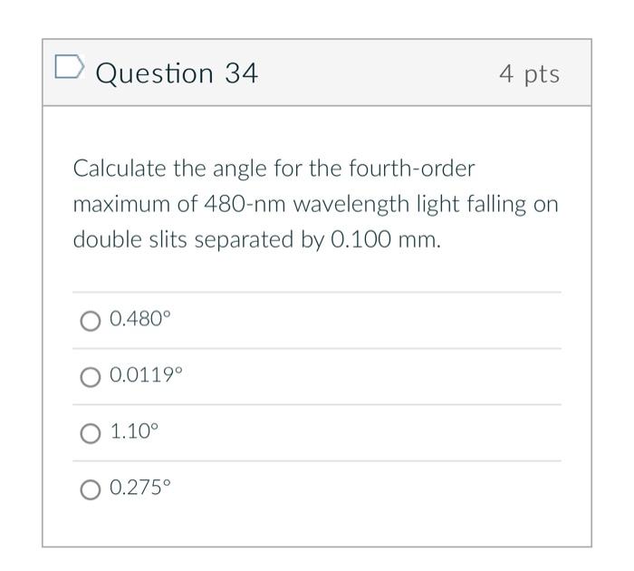 D Question 34 4 Pts Calculate The Angle For The Fourth Order Maximum Of 480 Nm Wavelength Light Falling On Double Slits 1