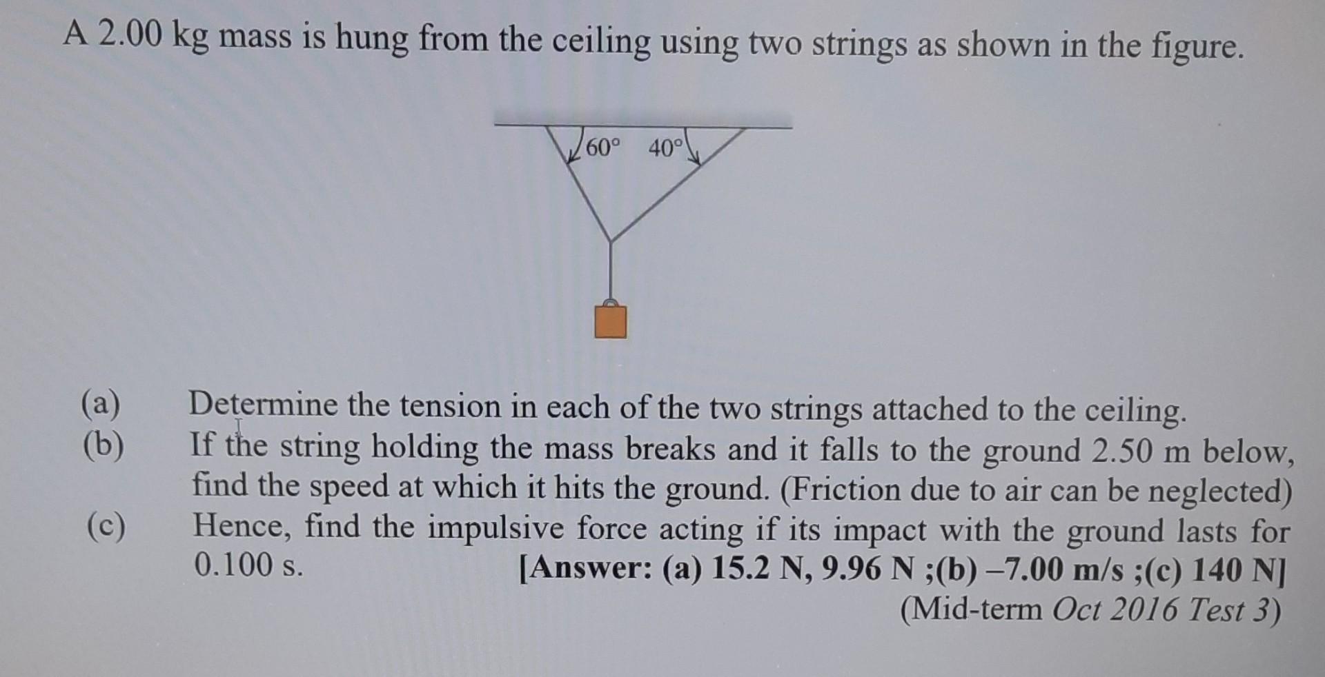 A 2 00 Kg Mass Is Hung From The Ceiling Using Two Strings As Shown In The Figure D60 40 A B Determine The Tension 1