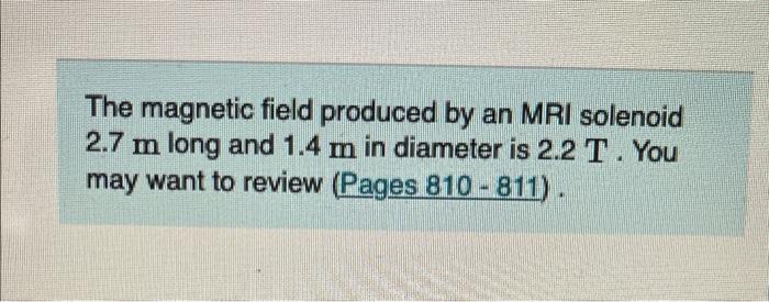 The Magnetic Field Produced By An Mri Solenoid 2 7 M Long And 1 4 M In Diameter Is 2 2 T You May Want To Review Pages 1
