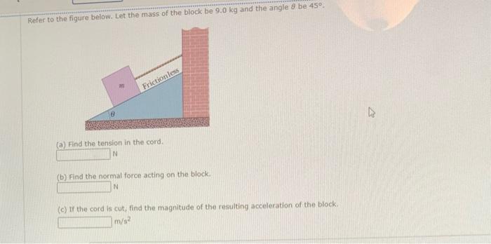 Te That There And Then Refer To The Figure Below Let The Mass Of The Block Be 9 0 Kg And The Angle 8 Be 45 Frictionl 2