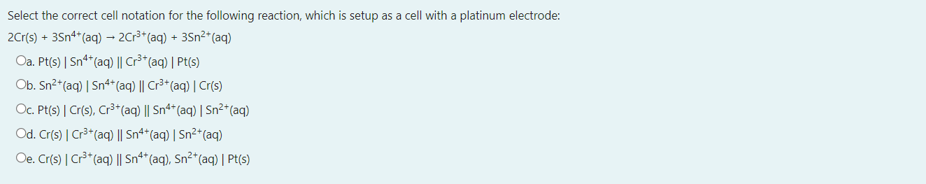 Select The Correct Cell Notation For The Following Reaction Which Is Setup As A Cell With A Platinum Electrode 2cr S 1