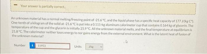 Your Answer Is Partially Correct An Unknown Material Has A Normal Melting Freezing Point Of 21 6 C And The Liquid Pha 1