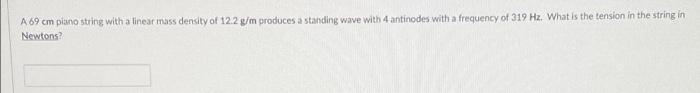 A 69 Cm Piano String With A Linear Mass Density Of 12 2 G M Produces A Standing Wave With 4 Antinodes With A Frequency O 1