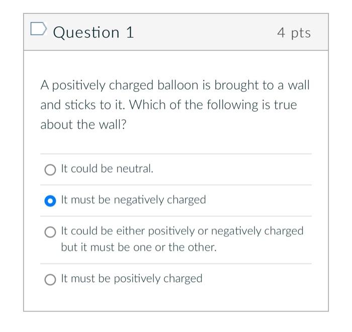 Question 1 4 Pts A Positively Charged Balloon Is Brought To A Wall And Sticks To It Which Of The Following Is True Abou 1