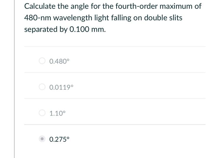 Calculate The Angle For The Fourth Order Maximum Of 480 Nm Wavelength Light Falling On Double Slits Separated By 0 100 M 1