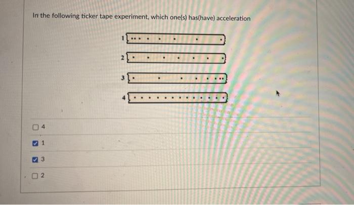 In The Following Ticker Tape Experiment Which One S Has Have Acceleration 04 1 S 3 02 1