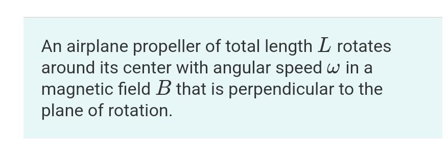 An Airplane Propeller Of Total Length L Rotates Around Its Center With Angular Speed W In A Magnetic Field B That Is Per 1