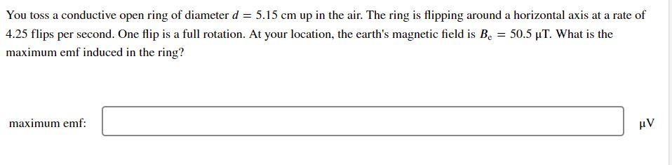 You Toss A Conductive Open Ring Of Diameter D 5 15 Cm Up In The Air The Ring Is Flipping Around A Horizontal Axis At 1