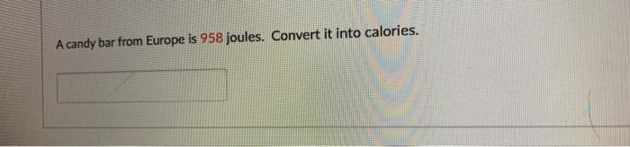 A Candy Bar From Europe Is 958 Joules Convert It Into Calories Uncle Jack Uses The Following Device To Carry Some Ve 1