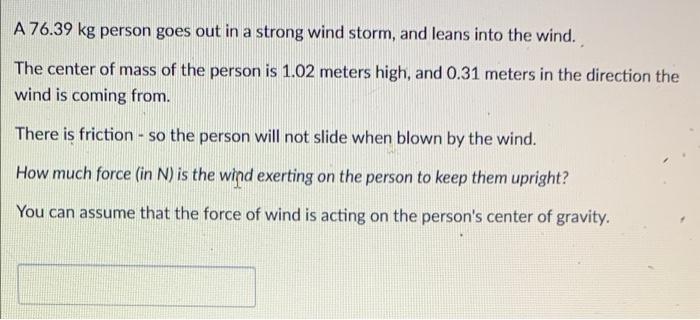 A 76 39 Kg Person Goes Out In A Strong Wind Storm And Leans Into The Wind The Center Of Mass Of The Person Is 1 02 Met 1