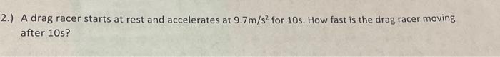2 A Drag Racer Starts At Rest And Accelerates At 9 7m S2 For 10s How Fast Is The Drag Racer Moving After 10s 1