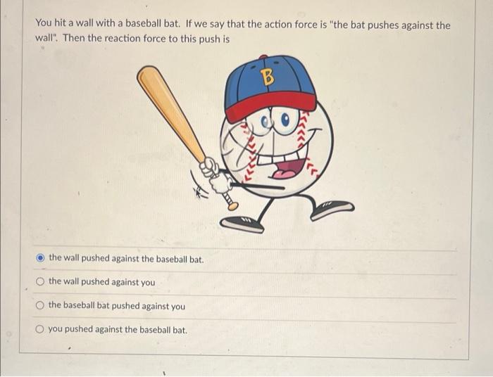 You Hit A Wall With A Baseball Bat If We Say That The Action Force Is The Bat Pushes Against The Wall Then The React 1