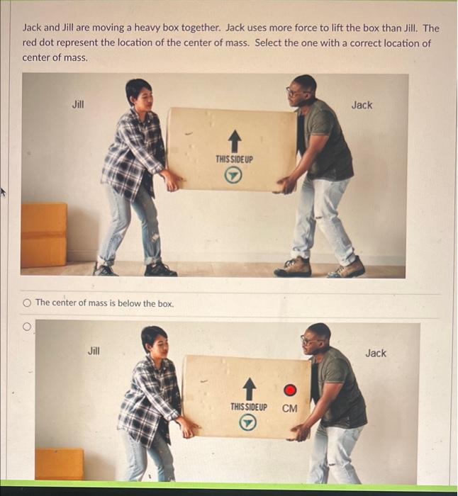 Jack And Jill Are Moving A Heavy Box Together Jack Uses More Force To Lift The Box Than Jill The Red Dot Represent The 1