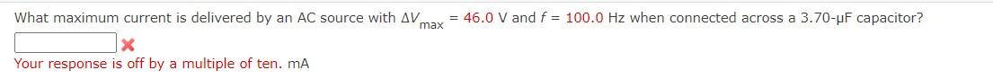 What Maximum Current Is Delivered By An Ac Source With Av 46 0 V And F 100 0 Hz When Connected Across A 3 70 F Capac 1