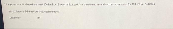 16 A Pharmaceutical Rep Drove West 206 Km From Sawpit To Stuttgart She Then Turned Around And Drove Back East For 103 1