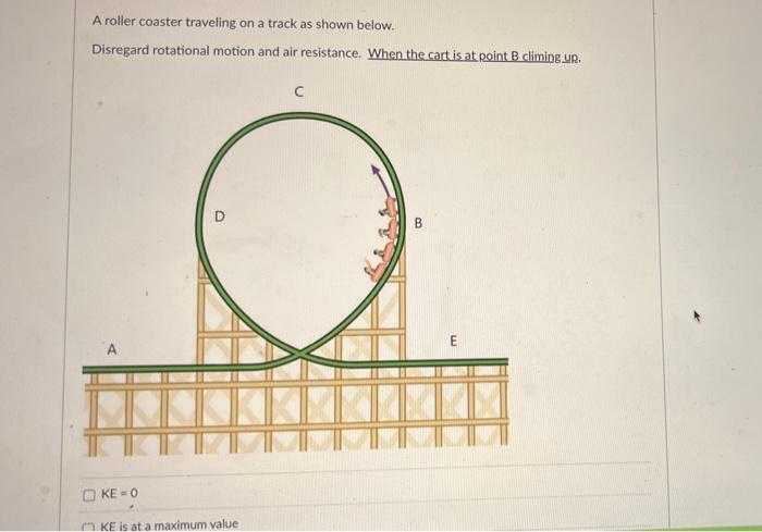 A Roller Coaster Traveling On A Track As Shown Below Disregard Rotational Motion And Air Resistance When The Cart Is A 1